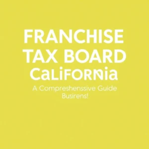 Franchise Tax Board California: A Comprehensive Guide for Businesses